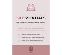 50 Essentials for a Healthy Romantic Relationship: Simple Principles for Lasting Love (The 50 Essentials Series)