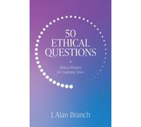 50 Ethical Questions : Biblical Wisdom for Confusing Times