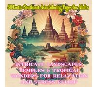 50 Exotic Southeast Asia Coloring Pages for Adults: Intricate Landscapes, Temples & Tropical Wonders for Relaxation and Stress Relief