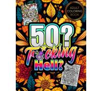 50? F*cking Hell? Adult Coloring Book: Snarky, Sassy, Words To Celebrate 50th Birthday With Funny Quotes And Phrases, A Gift For Adults, Coworkers