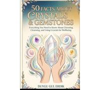 50 FACTS ABOUT CRYSTALS & GEMSTONES: Everything You Need to Know About Choosing, Cleansing, and Using Crystals for Wellbeing. (THE HOLISTIC INSIGHTS SERIES)