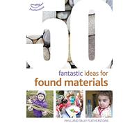 50 Fantastic Ideas for Found Materials by S & P Featherstone