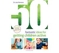 50 Fantastic Ideas for Getting Children Active