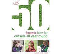 50 Fantastic Ideas for Outside All Year Round by Alistair Bryce-Clegg (2015-10-22)