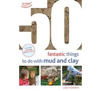 50 Fantastic Ideas for things to do with Mud and Clay: (50 Fantastic Ideas)