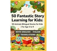 50 Fantastic Story Learning for Kids: 50 Animals Bilingual Stories for Kids | With English - Italian Translations | For Age 4 to 9