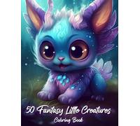 50 Fantasy Little Creatures Coloring Book: Mystical Animals, Cute Dragons, Creepy Monsters and More | Relaxation and Stress Relief for Teens and Adults