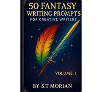 50 Fantasy Writing Prompts For Creative Writers Volume 1 (50 Writing Prompts For Creative Writers)