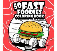 50 Fast Foodies Coloring Book. Racing Food, Funny and Relaxing Bold And Easy Tasty Designs For Kids and Adults. All Ages