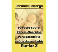 50 Fatos Sobre Recém-nascidos - Para Garantir a Segurança do Seu Bebê - Parte 2: Como evitar doenças e enfermidades em seu bebê - Parte 2