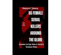 50 Female Serial Killers Around The Globe( Book 1): Exploring the Dark Minds of History's Notorious Women