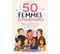 50 Femmes Extraordinaires: Découvre leurs histoires vraies racontées comme un journal intime. Pour les filles de 8 à 14 ans qui rêvent de changer le monde.