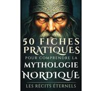50 FICHES PRATIQUES POUR COMPRENDRE LA MYTHOLOGIE NORDIQUE: Plongez au cœur des légendes vikings et découvrez les mystères des dieux, héros et ... l’imaginaire du Nord (LES RÉCITS ÉTERNELS)