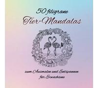 50 FILIGRANE TIER-MANDALAS ZUM AUSMALEN UND ENTSPANNEN FÜR ERWACHSENE: Ein wunderschönes Malbuch, um vom Alltag abzuschalten und mit Kreativität und Achtsamkeit zur inneren Ruhe zu kommen