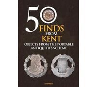 50 Finds From Kent: Objects from the Portable Antiquities Scheme