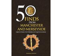 50 Finds From Manchester and Merseyside: Objects from the Portable Antiquities Scheme