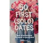 50 FIRST (SOLO) DATES: How To Rediscover Yourself After Divorce