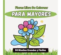 50 Flores Libro De Colorear Para Mayores: 50 Diseños Grandes y Fáciles