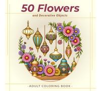 50 Flowers: An Adult Coloring Book with Beautiful Flowers, Decorative Objects, Elegant Floral Arrangements, Relaxing Patterns, and Stress-Relieving Designs