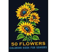 50 Flowers Coloring Book For Adults And Seniors: The Large Print Bold & Easy Coloring Book For Stress Relief And Relaxation With Beautiful Flowers, ... Swirls Also More Inspirational Designs. V-11