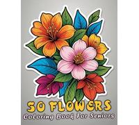 50 Flowers Coloring Book For Seniors: The Large Print Bold & Easy Coloring Book For Stress Relief And Relaxation With Beautiful Flowers, Wreaths, ... Swirls Also More Inspirational Designs. V-7