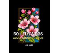 50+ Flowers: Mind Relaxing An Adult Coloring Book with Bouquets, Wreaths, Spirals, Patterns, Decorations, Inspirational Designs, and Much More!
