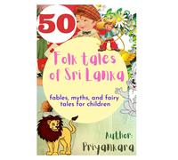 50 Folk Tales of Sir Lanka: Fables, Myths and Fairy Tales for Children