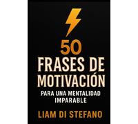 50 Frases de Motivación para una Mentalidad Imparable: Inspírate, actúa y construí la fuerza interior que necesitás cada día.