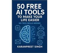 50 Free AI Tools to Make Your Life Easier: No Tech Skills Needed - Discover AI Tools for Work, Business, and Daily Life