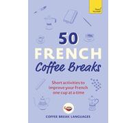 50 French Coffee Breaks: Short activities to improve your French one cup at a time (50 Coffee Breaks Series)