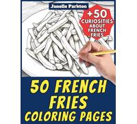 50 French Fries Coloring Pages for Kids and Adults: +50 Curiosities about these Fried Potatoes Chips. Coloring Book for Children and Men and Women. Color and Learn with Janelle - Food - Vol. 16