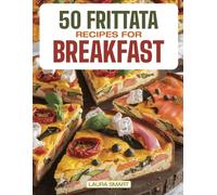 50 FRITTATA RECIPES FOR BREAKFAST: Elevate Your Morning with 50 Flavor-Packed Frittata Recipes - Wholesome, Versatile Creations for a Savory, ... COLLECTION | COOKBOOK FOR EVERYONE)