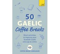 50 Gaelic Coffee Breaks : Short activities to improve your Scottish Gaelic one cup at a time