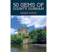50 Gems of County Durham : The History & Heritage of the Most Iconic Places