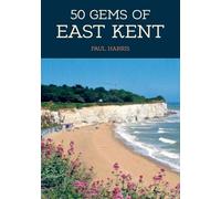 50 Gems of East Kent: The History & Heritage of the Most Iconic Places (50 Gems)
