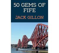 50 Gems of Fife: The History & Heritage of the Most Iconic Places