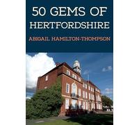 50 Gems of Hertfordshire: The History & Heritage of the Most Iconic Places (50 Gems)