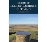 50 Gems of Leicestershire & Rutland : The History & Heritage of the Most Iconic Places