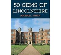50 Gems of Lincolnshire : The History & Heritage of the Most Iconic Places