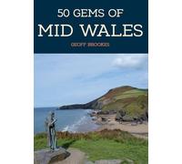 50 Gems of Mid Wales : The History & Heritage of the Most Iconic Places