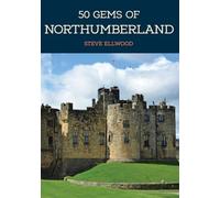 50 Gems of Northumberland: The History & Heritage of the Most Iconic Places