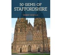 50 Gems of Staffordshire: The History & Heritage of the Most Iconic Places