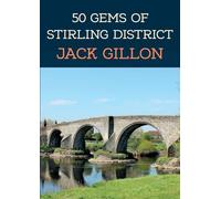 50 Gems of Stirling District: The History & Heritage of the Most Iconic Places