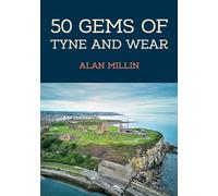 50 Gems of Tyne and Wear: The History & Heritage of the Most Iconic Places