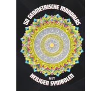 50 Geometrische Mandalas mit heiligen Symbolen: Malbuch für Erwachsene zur Förderung von Kreativität und Achtsamkeit für dein spirituelles Erwachen | ... und Muster für Spaß, Meditation, Entspannung