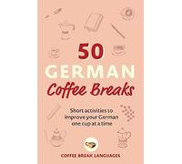 50 German Coffee Breaks Short activities to improve your German one cup at a ...