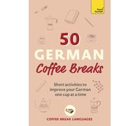 50 German Coffee Breaks: Short activities to improve your German one cup at a ti