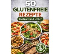 50 "GLUTENFREIE" Rezepte: Lecker und Gesund