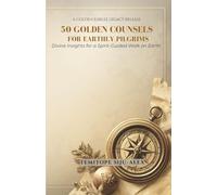 50 GOLDEN COUNSELS FOR EARTHLY PILGRIMS.: Divine Insights for a Spirit-Guided Walk on Earth.