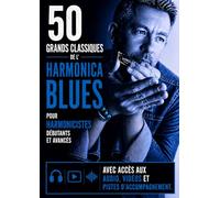 50 grands classiques de l'harmonica blues pour harmonicistes débutants et avancés: Avec accès aux audio, vidéos et pistes d'accompagnement